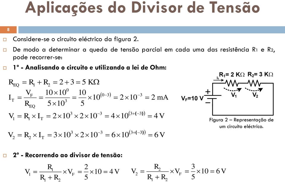 Analisando o circuito e utilizando a lei de Ohm: EQ 3 5 KW 0 F 00 0 03 3 I 0 0 3 50 5 T EQ 3 3 3( 3) IT 0 0