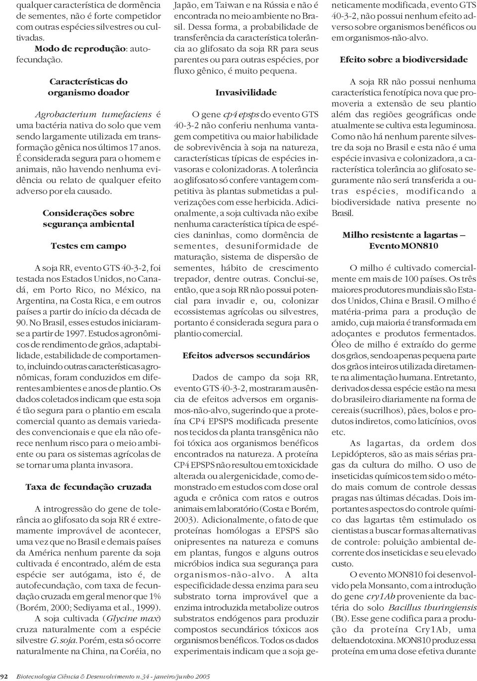 É considerada segura para o homem e animais, não havendo nenhuma evidência ou relato de qualquer efeito adverso por ela causado.