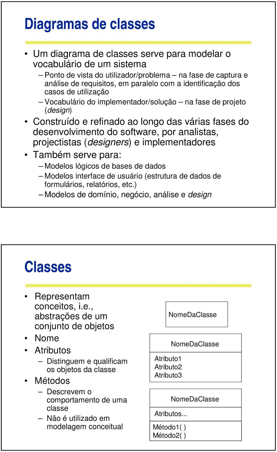 projectistas (designers) e implementadores Também serve para: Modelos lógicos de bases de dados Modelos interface de usuário (estrutura de dados de formulários, relatórios, etc.