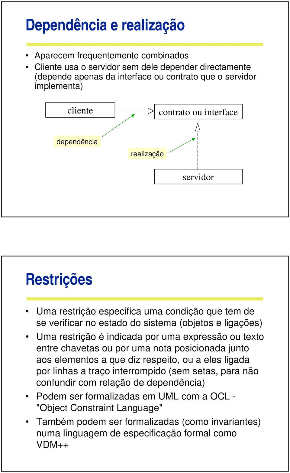 indicada por uma expressão ou texto entre chavetas ou por uma nota posicionada junto aos elementos a que diz respeito, ou a eles ligada por linhas a traço interrompido (sem setas, para não