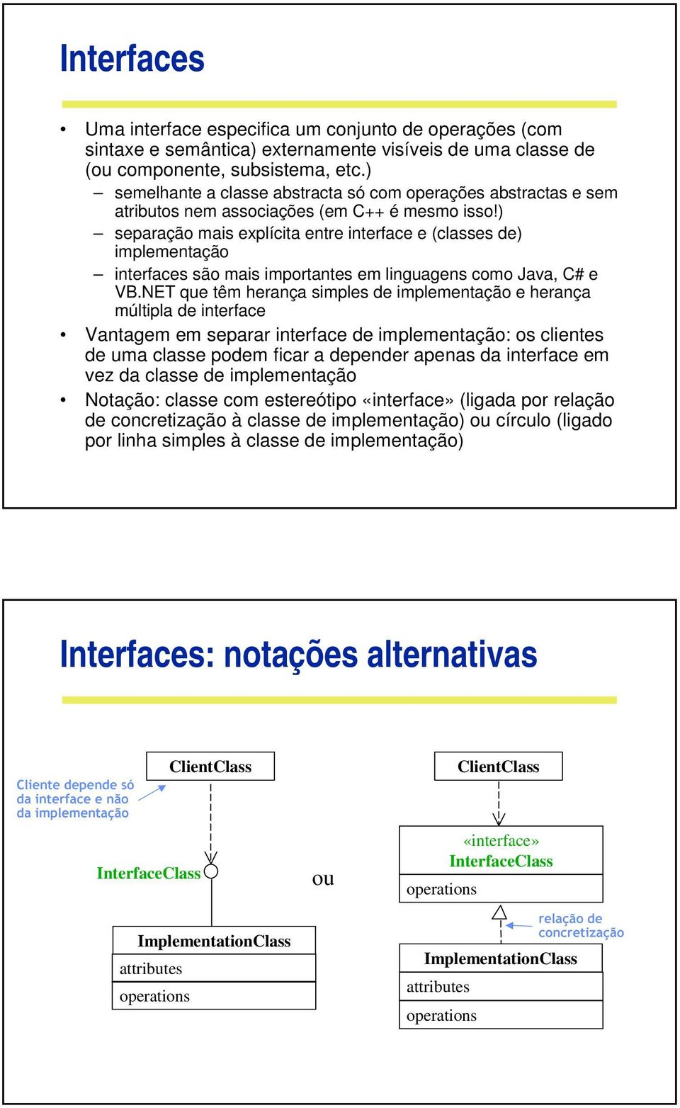 ) separação mais explícita entre interface e (classes de) implementação interfaces são mais importantes em linguagens como Java, C# e VB.