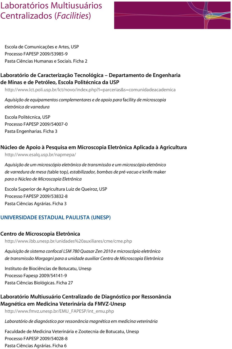 l=parcerias&s=comunidadeacademica Aquisição de equipamentos complementares e de apoio para facility de microscopia eletrônica de varredura Escola Politécnica, USP Processo FAPESP 2009/54007-0 Pasta