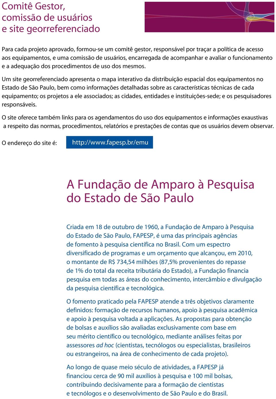 Um site georreferenciado apresenta o mapa interativo da distribuição espacial dos equipamentos no Estado de São Paulo, bem como informações detalhadas sobre as características técnicas de cada