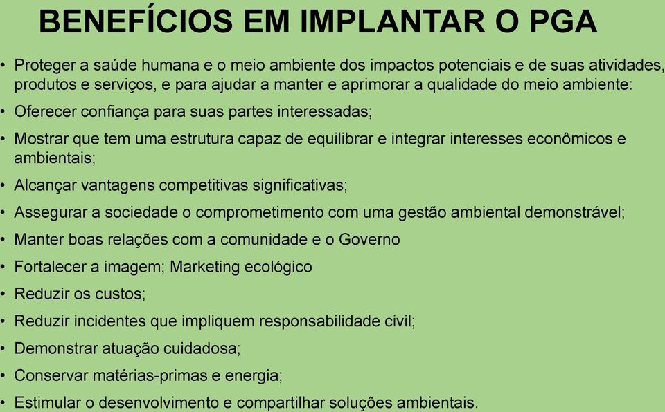 significativas; Assegurar a sociedade o comprometimento com uma gestão ambiental demonstrável; Manter boas relações com a comunidade e o Governo Fortalecer a imagem; Marketing ecológico Reduzir