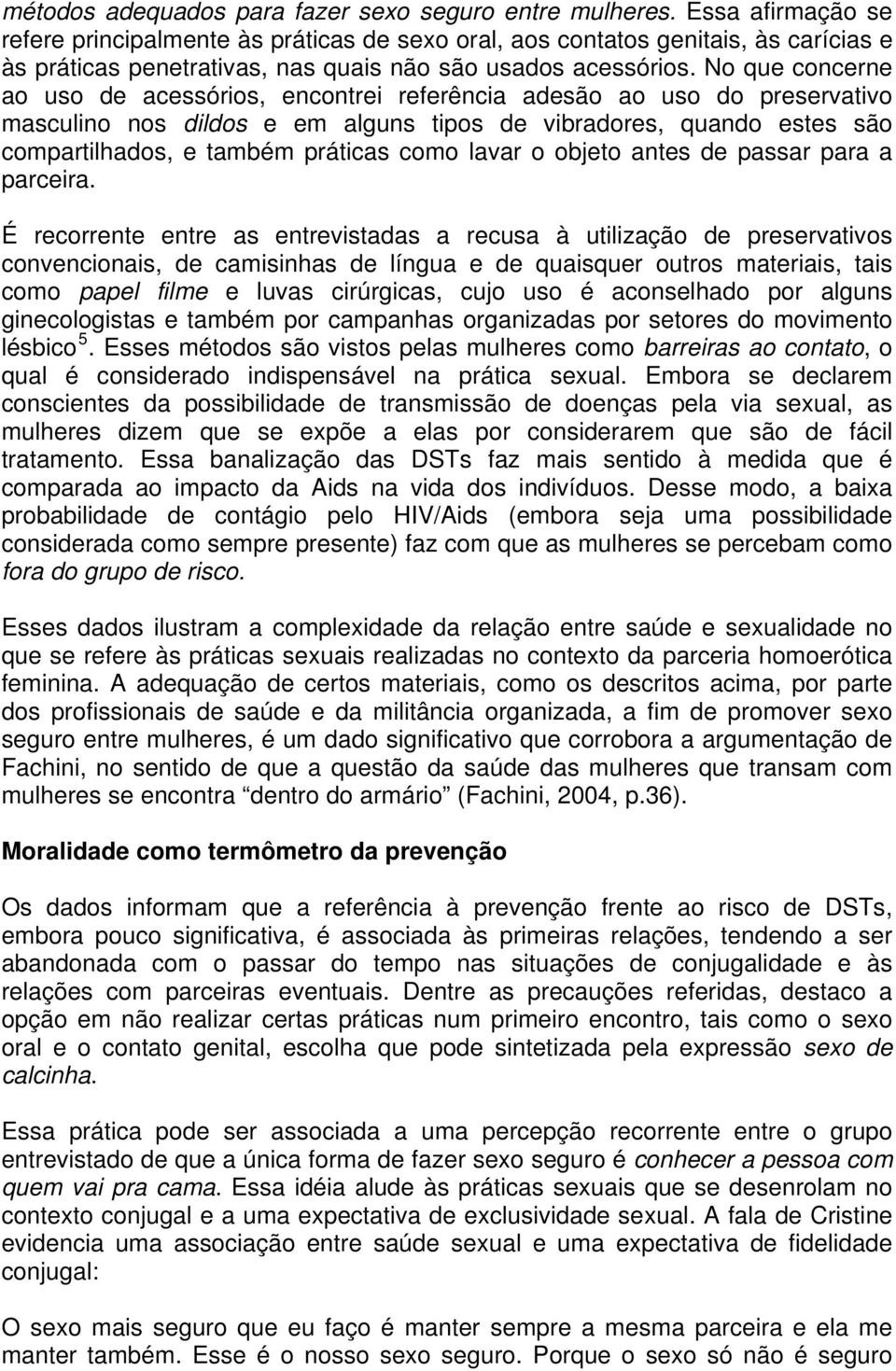 No que concerne ao uso de acessórios, encontrei referência adesão ao uso do preservativo masculino nos dildos e em alguns tipos de vibradores, quando estes são compartilhados, e também práticas como