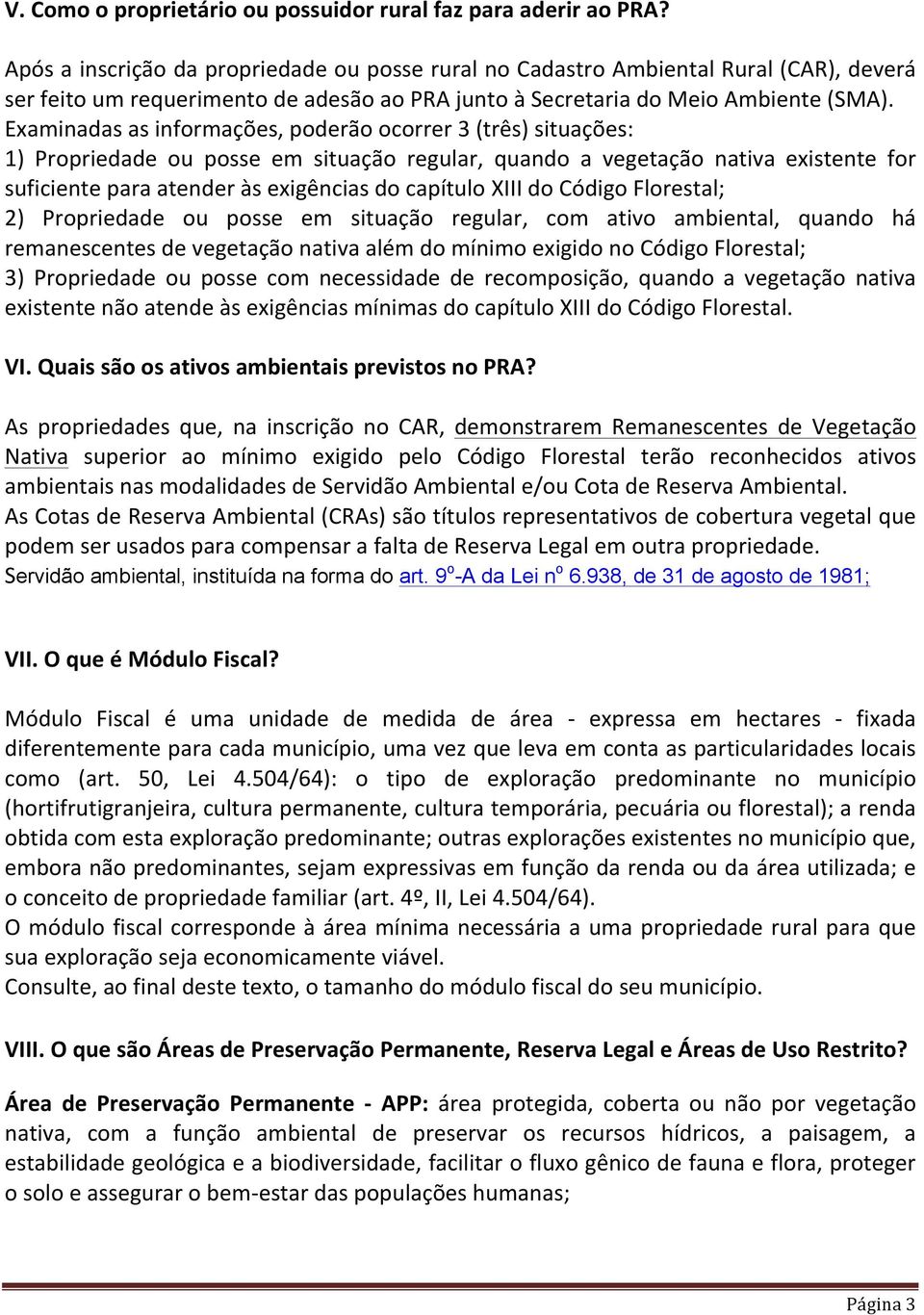 Examinadas as informações, poderão ocorrer 3 (três) situações: 1) Propriedade ou posse em situação regular, quando a vegetação nativa existente for suficiente para atender às exigências do capítulo