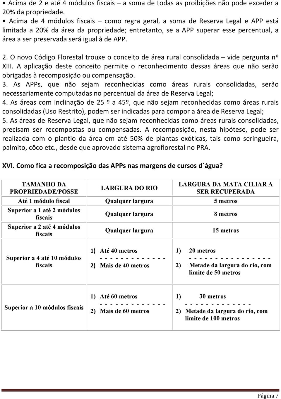 à de APP. 2. O novo Código Florestal trouxe o conceito de área rural consolidada vide pergunta nº XIII.