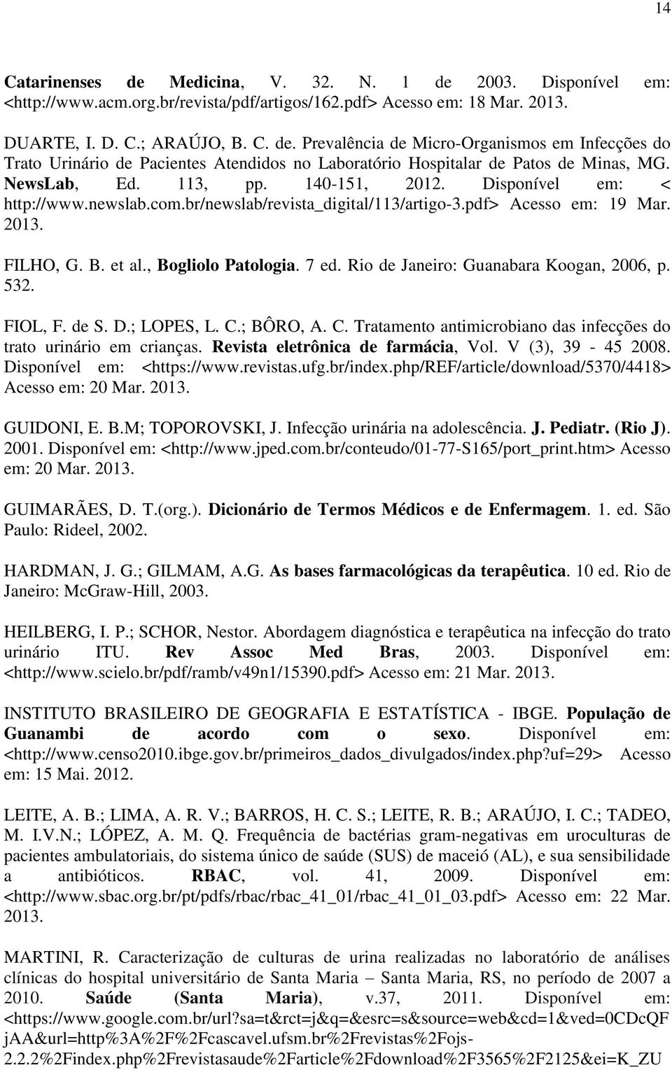 Rio de Janeiro: Guanabara Koogan, 2006, p. 532. FIOL, F. de S. D.; LOPES, L. C.; BÔRO, A. C. Tratamento antimicrobiano das infecções do trato urinário em crianças. Revista eletrônica de farmácia, Vol.