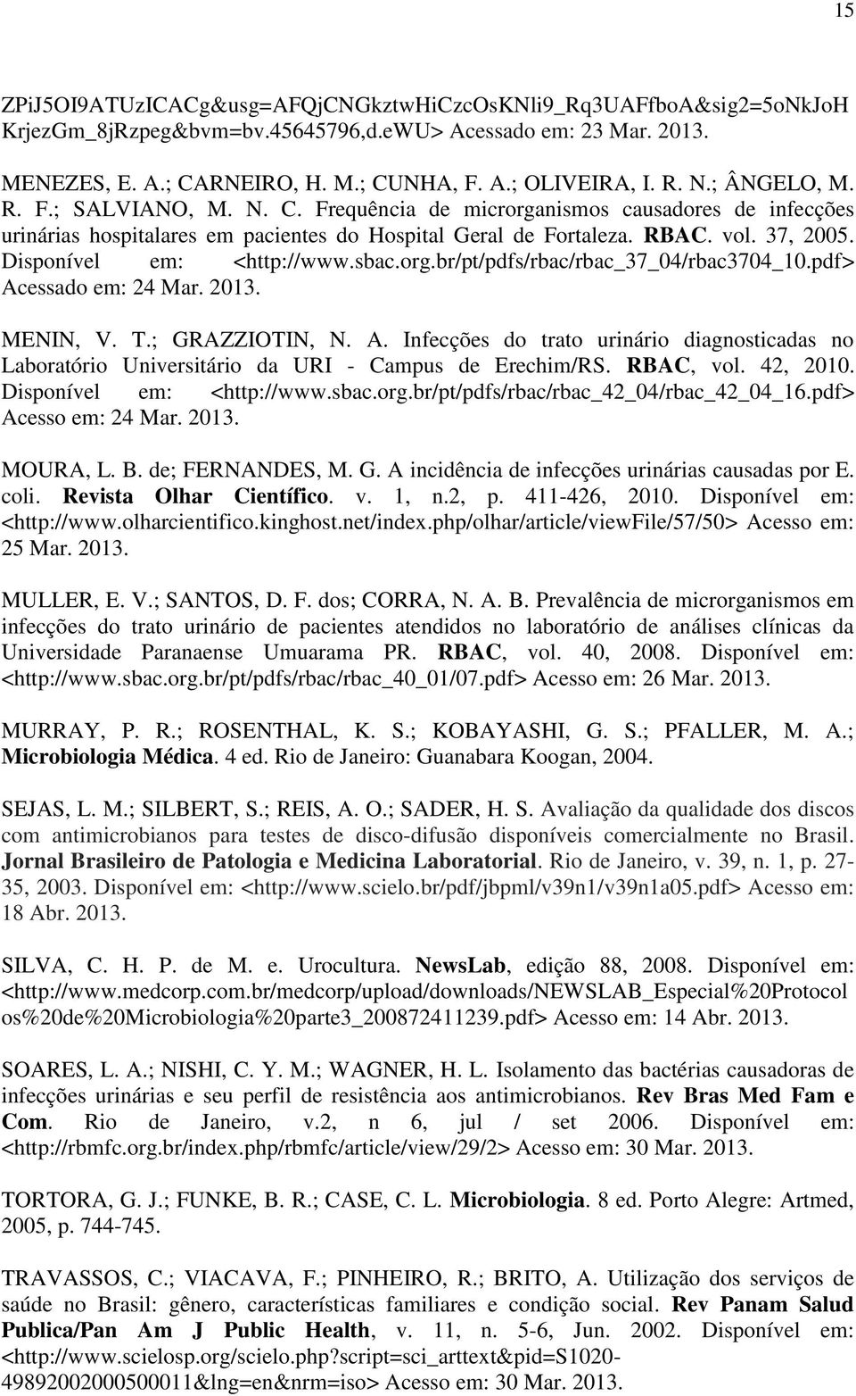 Disponível em: <http://www.sbac.org.br/pt/pdfs/rbac/rbac_37_04/rbac3704_10.pdf> Acessado em: 24 Mar. 2013. MENIN, V. T.; GRAZZIOTIN, N. A. Infecções do trato urinário diagnosticadas no Laboratório Universitário da URI - Campus de Erechim/RS.