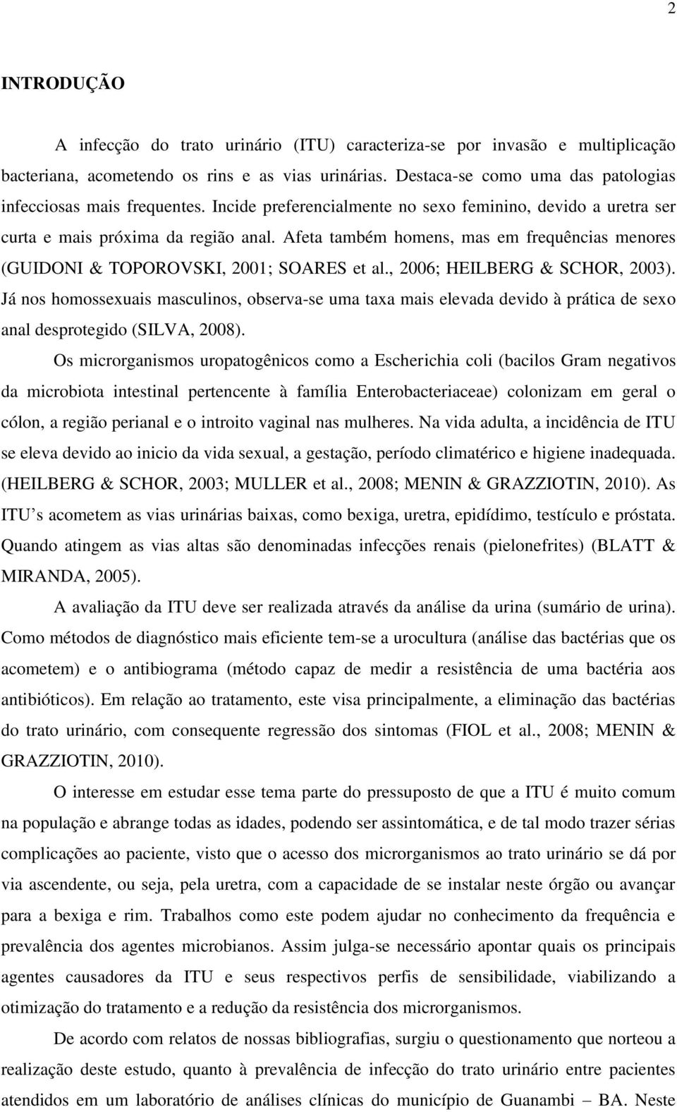 Afeta também homens, mas em frequências menores (GUIDONI & TOPOROVSKI, 2001; SOARES et al., 2006; HEILBERG & SCHOR, 2003).