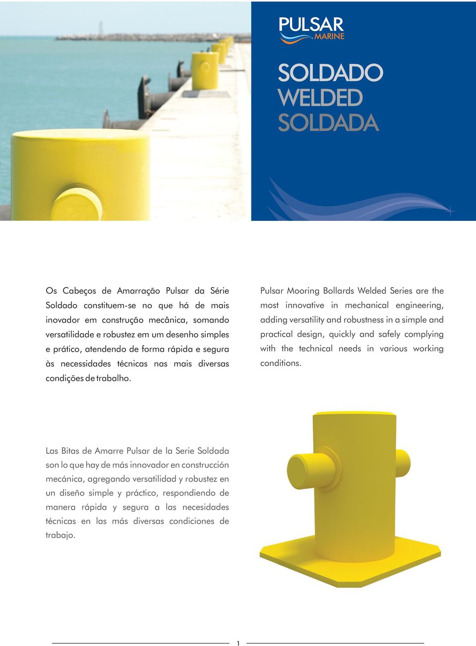 Pulsar Mooring Bollards Welded Series are the most innovative in mechanical engineering, adding versatility and robustness in a simple and practical design, quickly and safely complying with the