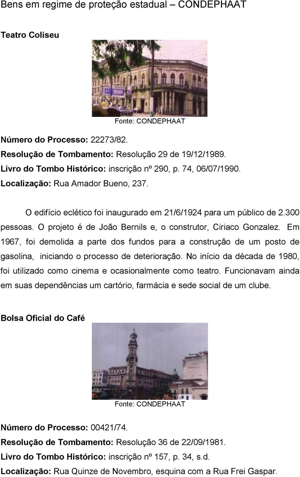 Em 1967, foi demolida a parte dos fundos para a construção de um posto de gasolina, iniciando o processo de deterioração.