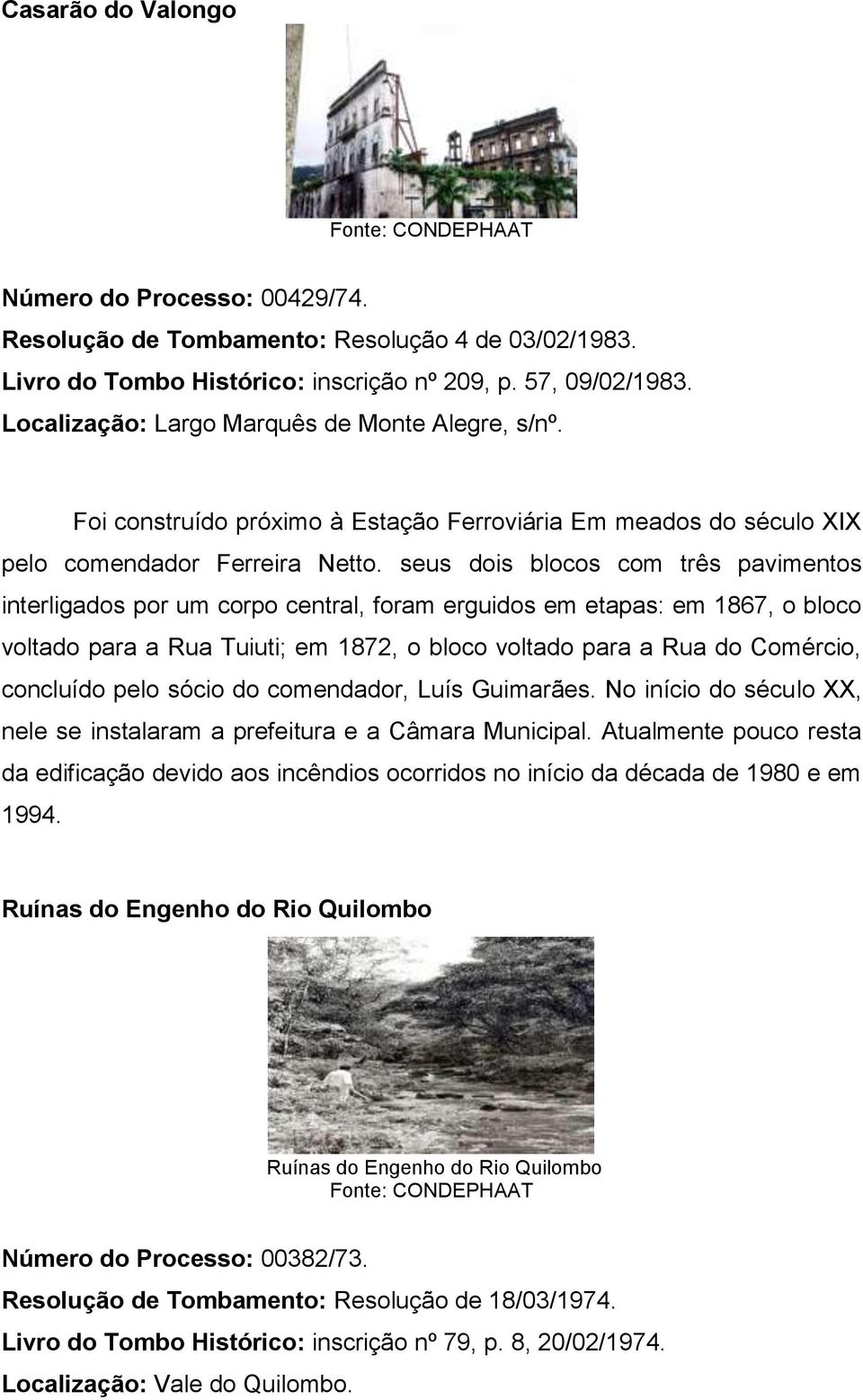 seus dois blocos com três pavimentos interligados por um corpo central, foram erguidos em etapas: em 1867, o bloco voltado para a Rua Tuiuti; em 1872, o bloco voltado para a Rua do Comércio,