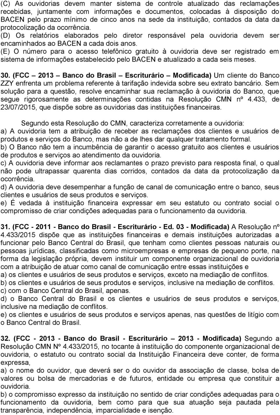 (E) O número para o acesso telefônico gratuito à ouvidoria deve ser registrado em sistema de informações estabelecido pelo BACEN e atualizado a cada seis meses. 30.