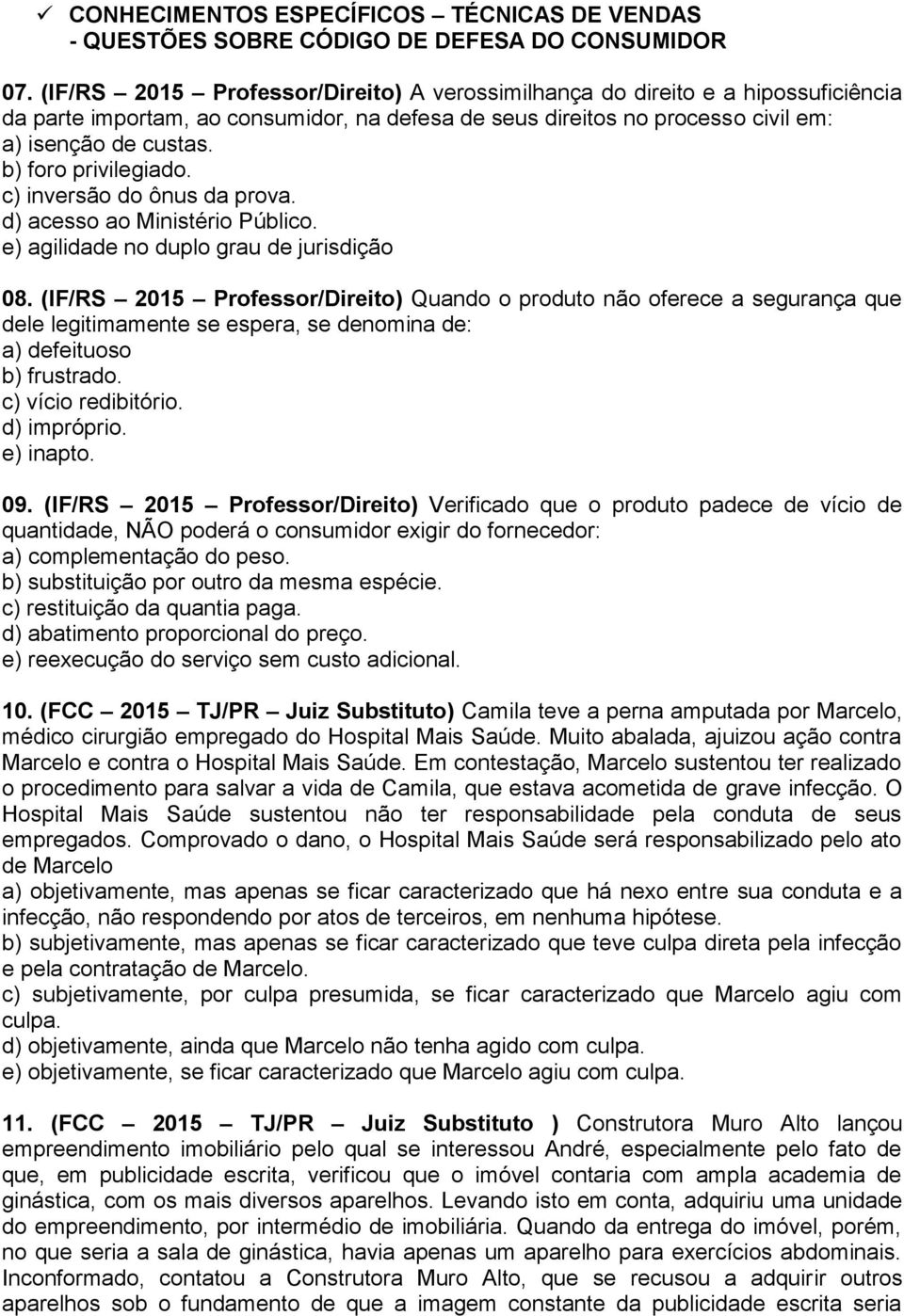 b) foro privilegiado. c) inversão do ônus da prova. d) acesso ao Ministério Público. e) agilidade no duplo grau de jurisdição 08.