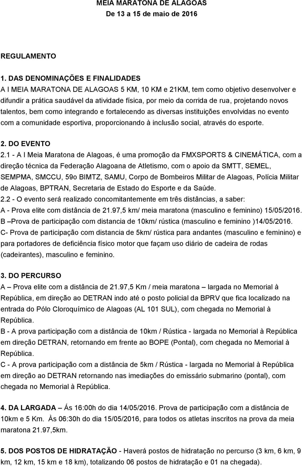 novos talentos, bem como integrando e fortalecendo as diversas instituições envolvidas no evento com a comunidade esportiva, proporcionando à inclusão social, através do esporte. 2. DO EVENTO 2.