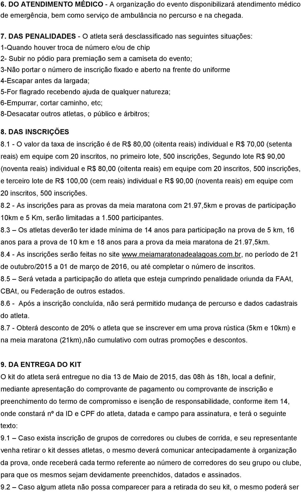 de inscrição fixado e aberto na frente do uniforme 4-Escapar antes da largada; 5-For flagrado recebendo ajuda de qualquer natureza; 6-Empurrar, cortar caminho, etc; 8-Desacatar outros atletas, o