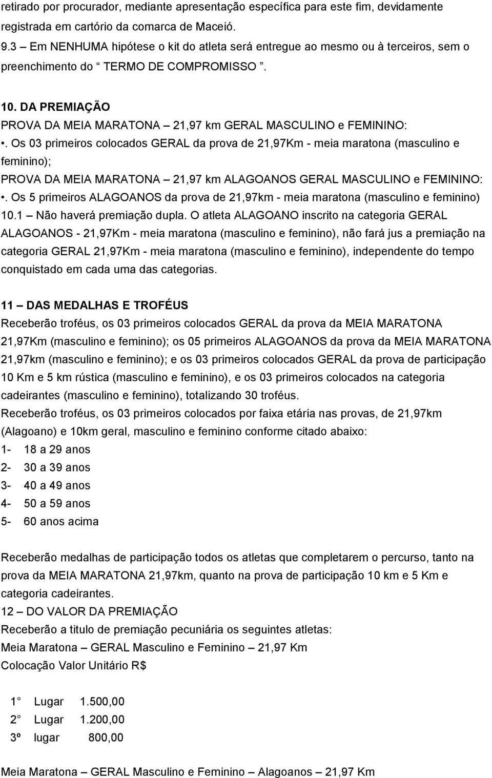 Os 03 primeiros colocados GERAL da prova de 21,97Km - meia maratona (masculino e feminino); PROVA DA MEIA MARATONA 21,97 km ALAGOANOS GERAL MASCULINO e FEMININO:.
