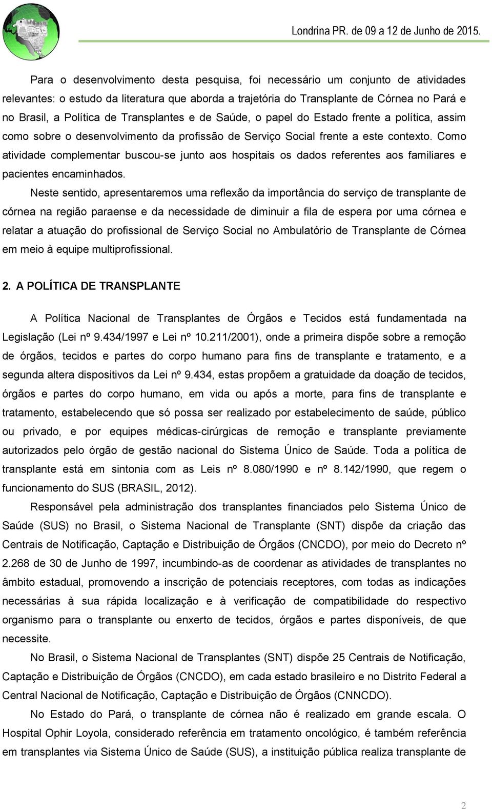 Como atividade complementar buscou-se junto aos hospitais os dados referentes aos familiares e pacientes encaminhados.