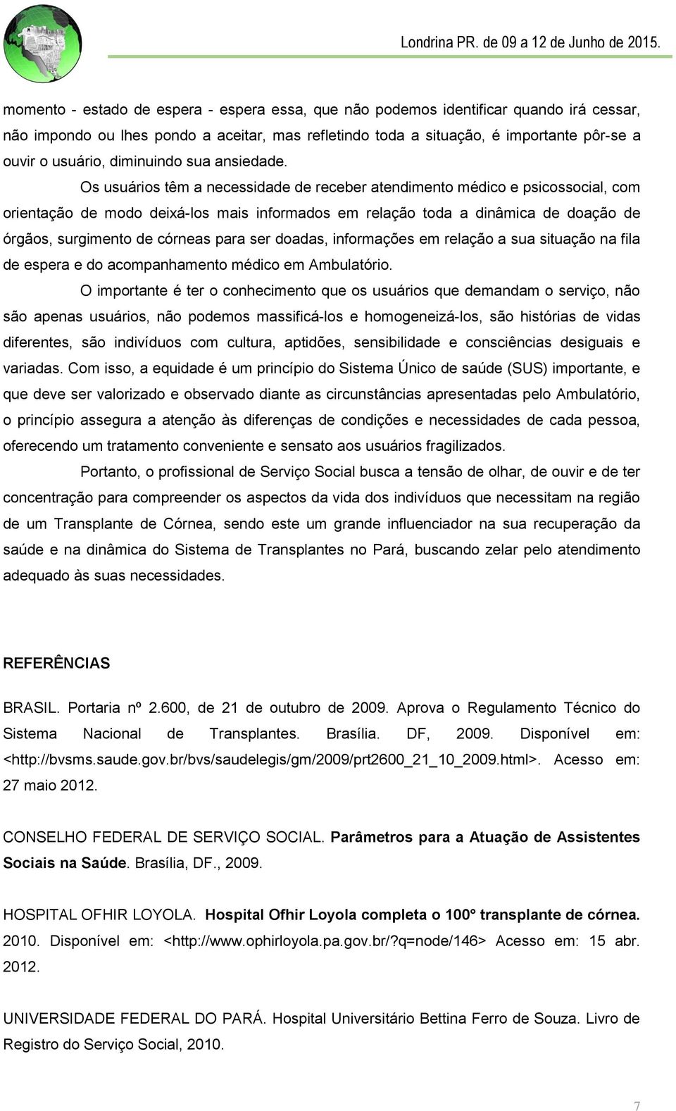 Os usuários têm a necessidade de receber atendimento médico e psicossocial, com orientação de modo deixá-los mais informados em relação toda a dinâmica de doação de órgãos, surgimento de córneas para