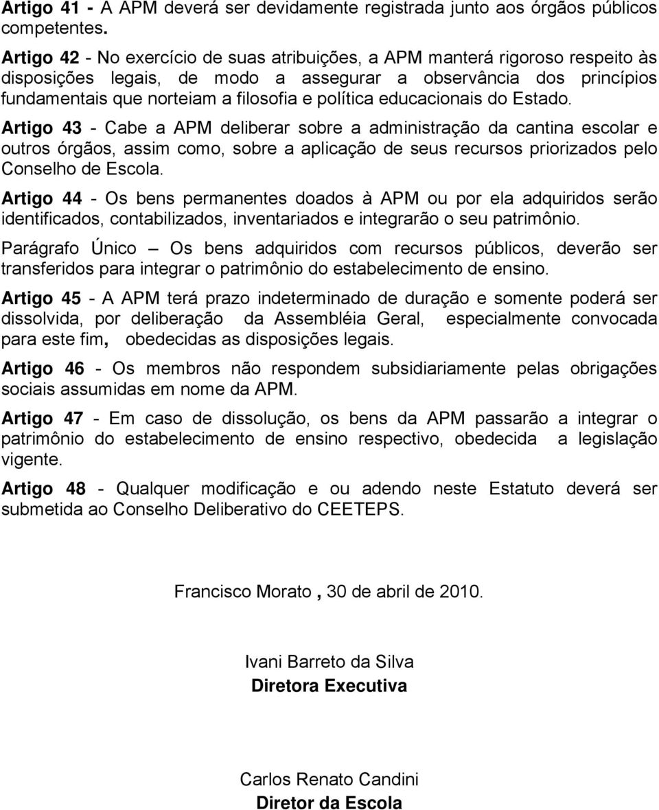 educacionais do Estado. Artigo 43 - Cabe a APM deliberar sobre a administração da cantina escolar e outros órgãos, assim como, sobre a aplicação de seus recursos priorizados pelo Conselho de Escola.