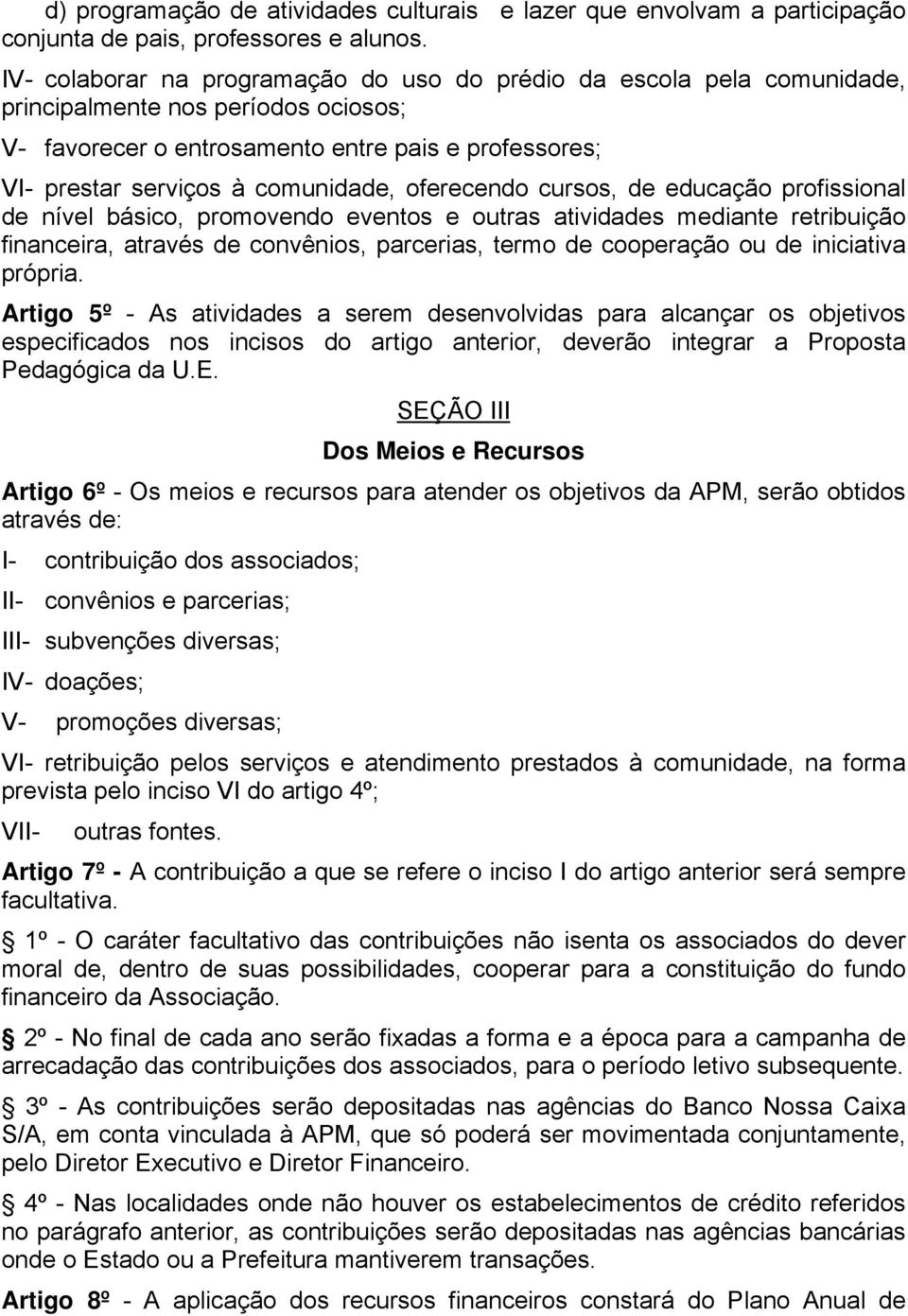 oferecendo cursos, de educação profissional de nível básico, promovendo eventos e outras atividades mediante retribuição financeira, através de convênios, parcerias, termo de cooperação ou de