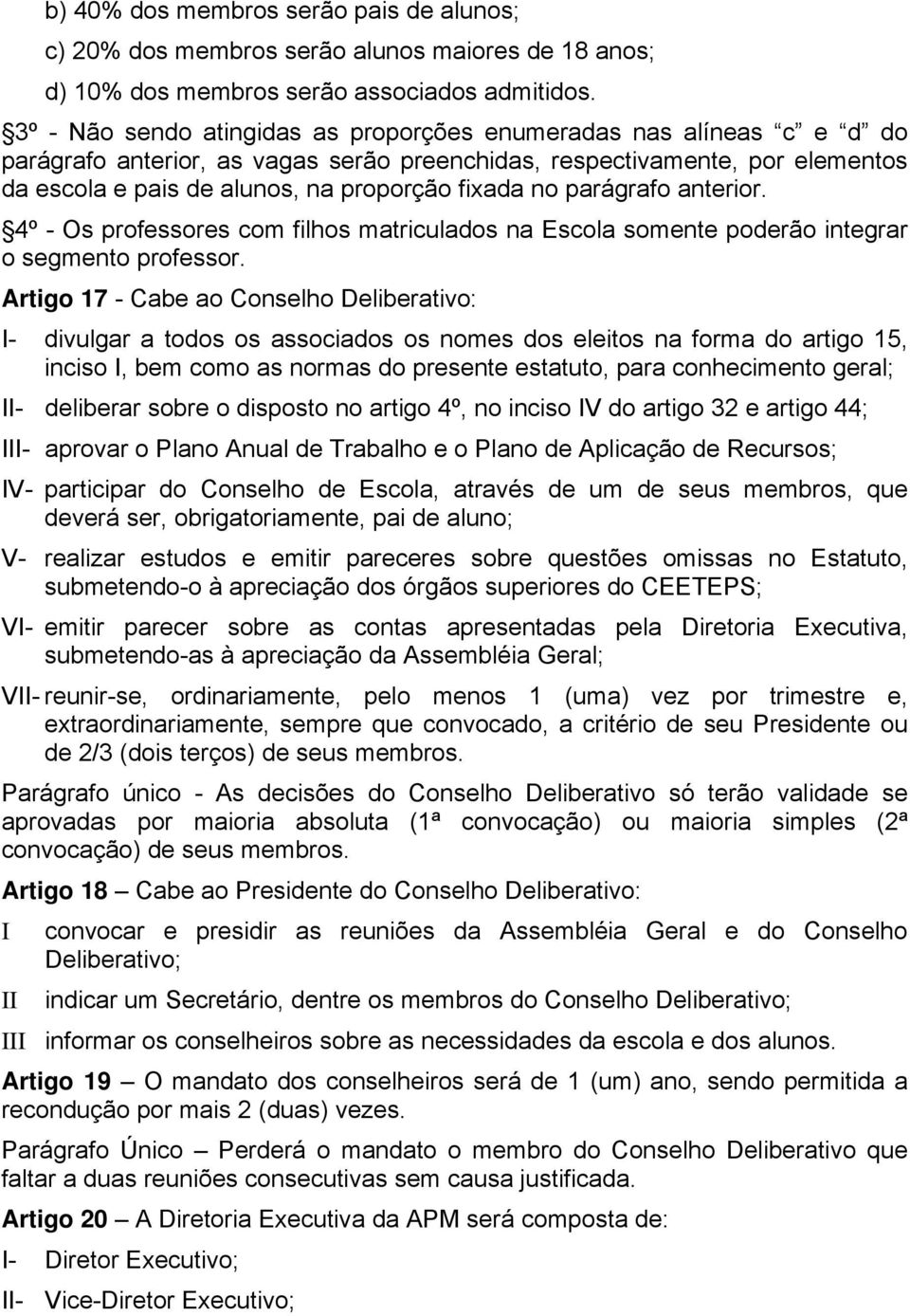 no parágrafo anterior. 4º - Os professores com filhos matriculados na Escola somente poderão integrar o segmento professor.