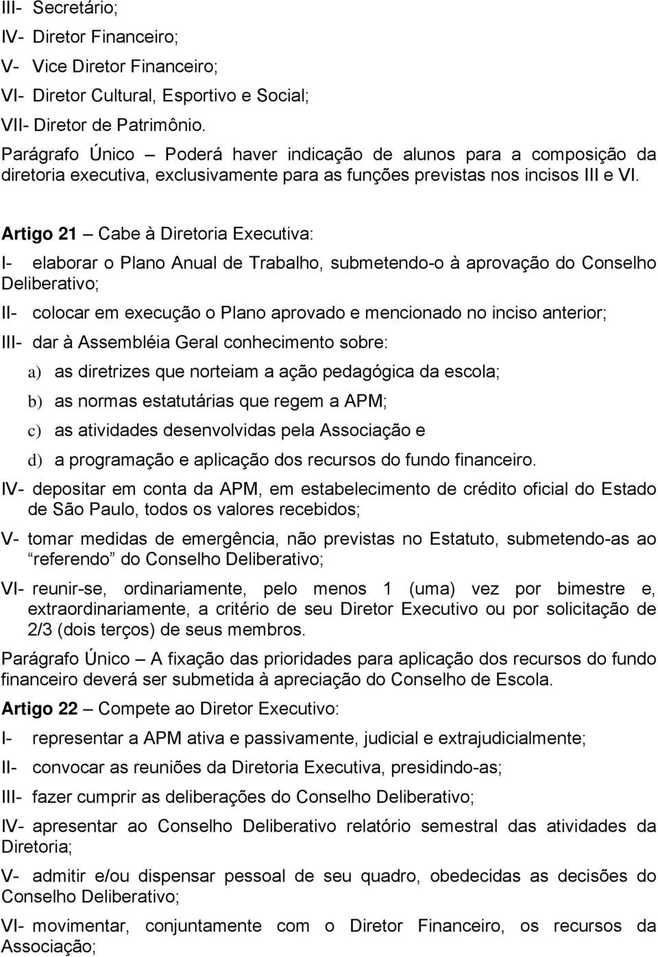 Artigo 21 Cabe à Diretoria Executiva: I- elaborar o Plano Anual de Trabalho, submetendo-o à aprovação do Conselho Deliberativo; II- colocar em execução o Plano aprovado e mencionado no inciso