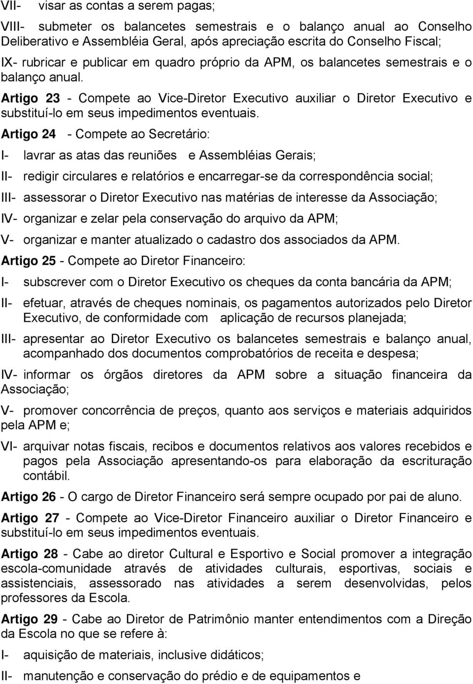 Artigo 24 - Compete ao Secretário: I- lavrar as atas das reuniões e Assembléias Gerais; II- redigir circulares e relatórios e encarregar-se da correspondência social; III- assessorar o Diretor