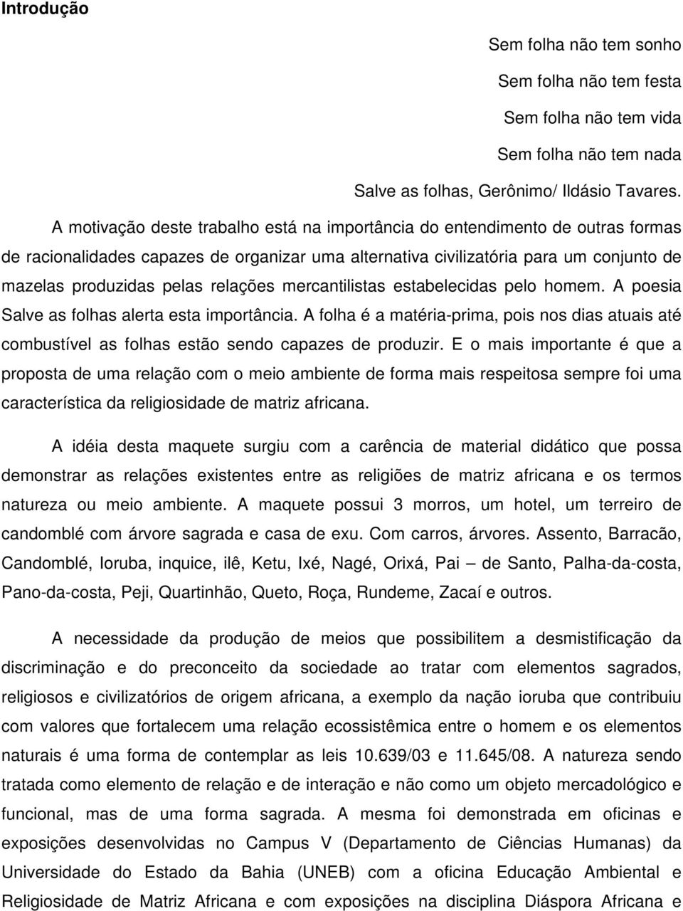 relações mercantilistas estabelecidas pelo homem. A poesia Salve as folhas alerta esta importância.