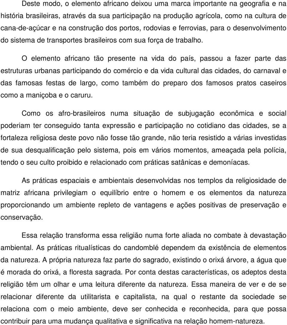 O elemento africano tão presente na vida do país, passou a fazer parte das estruturas urbanas participando do comércio e da vida cultural das cidades, do carnaval e das famosas festas de largo, como