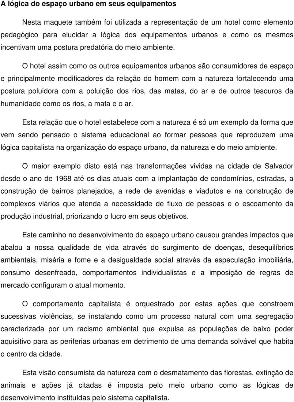 O hotel assim como os outros equipamentos urbanos são consumidores de espaço e principalmente modificadores da relação do homem com a natureza fortalecendo uma postura poluidora com a poluição dos