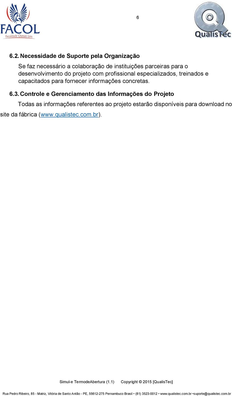 o desenvolvimento do projeto com profissional especializados, treinados e capacitados para fornecer