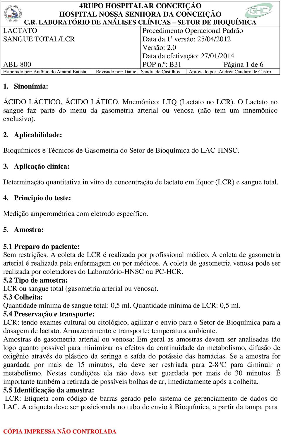 Aplicação clínica: Determinação quantitativa in vitro da concentração de lactato em líquor (LCR) e sangue total. 4. Principio do teste: Medição amperométrica com eletrodo específico. 5. Amostra: 5.