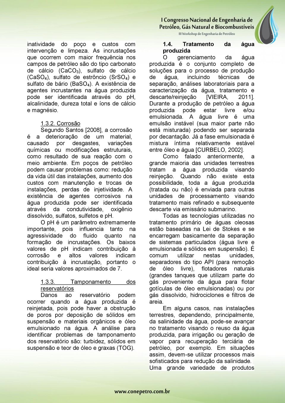 4 ). A existência de agentes incrustantes na água produzida pode ser identificada através do ph, alcalinidade, dureza total e íons de cálcio e magnésio. 1.3.2.