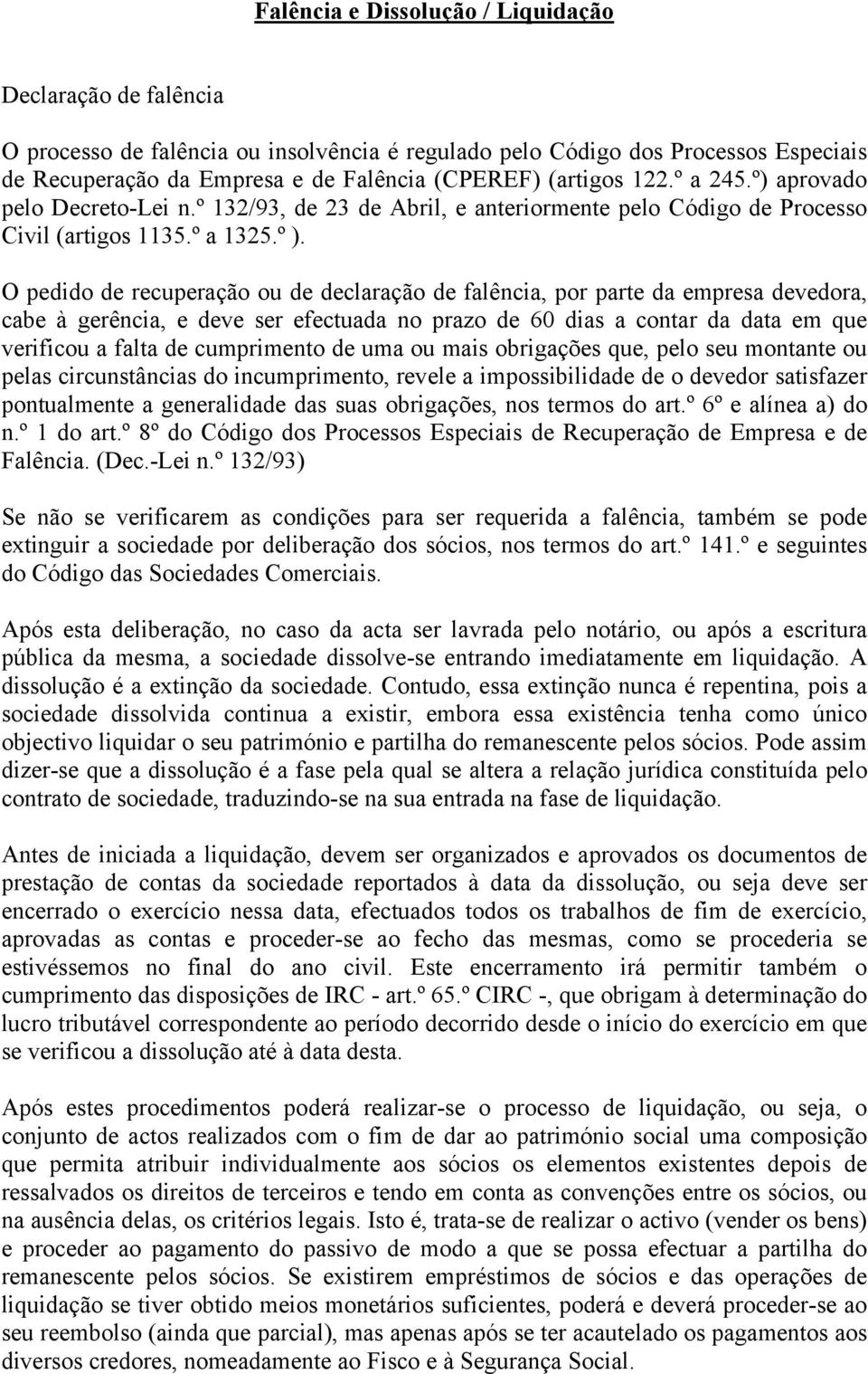 O pedido de recuperação ou de declaração de falência, por parte da empresa devedora, cabe à gerência, e deve ser efectuada no prazo de 60 dias a contar da data em que verificou a falta de cumprimento