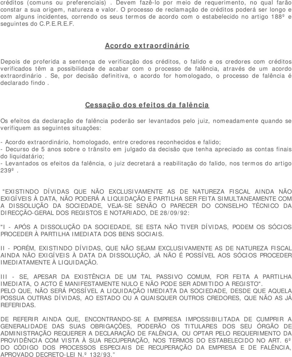 Acordo extraordinário Depois de proferida a sentença de verificação dos créditos, o falido e os credores com créditos verificados têm a possibilidade de acabar com o processo de falência, através de