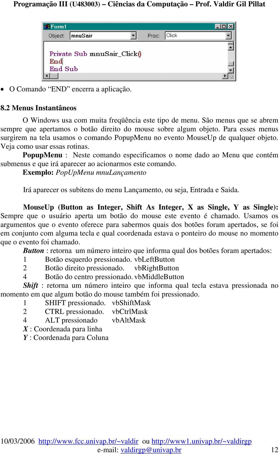 PopupMenu : Neste comando especificamos o nome dado ao Menu que contém submenus e que irá aparecer ao acionarmos este comando.