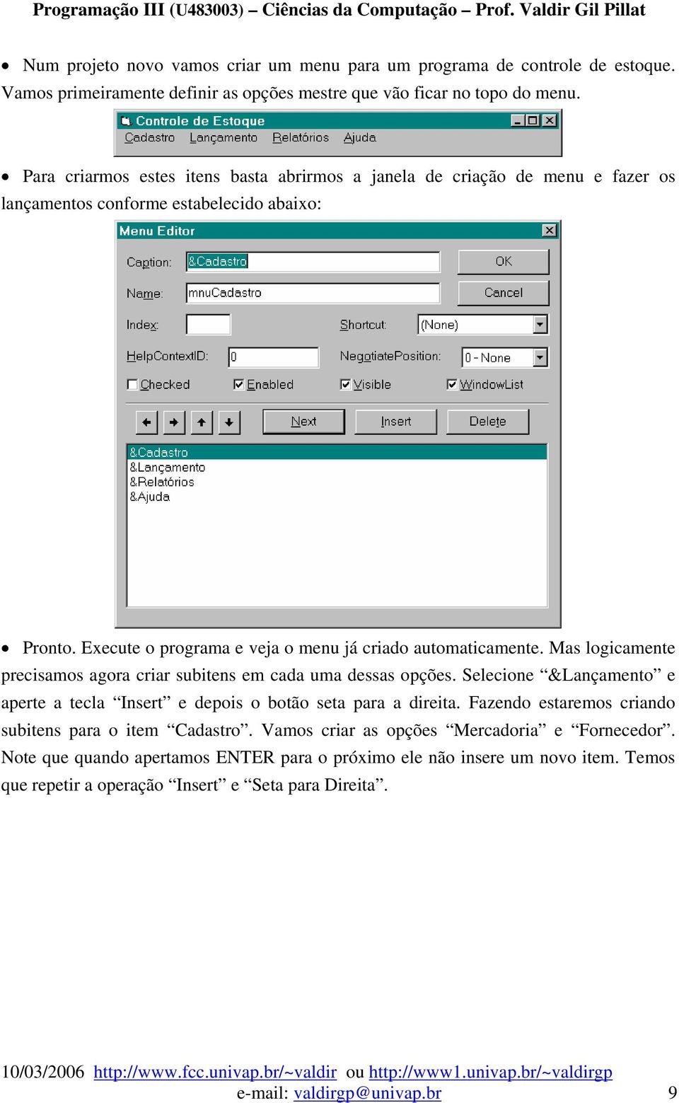 Mas logicamente precisamos agora criar subitens em cada uma dessas opções. Selecione &Lançamento e aperte a tecla Insert e depois o botão seta para a direita.