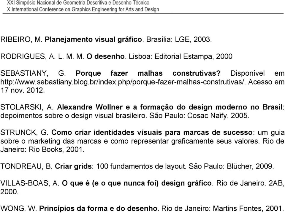 Alexandre Wollner e a formação do design moderno no Brasil: depoimentos sobre o design visual brasileiro. São Paulo: Cosac Naify, 2005. STRUNCK, G.