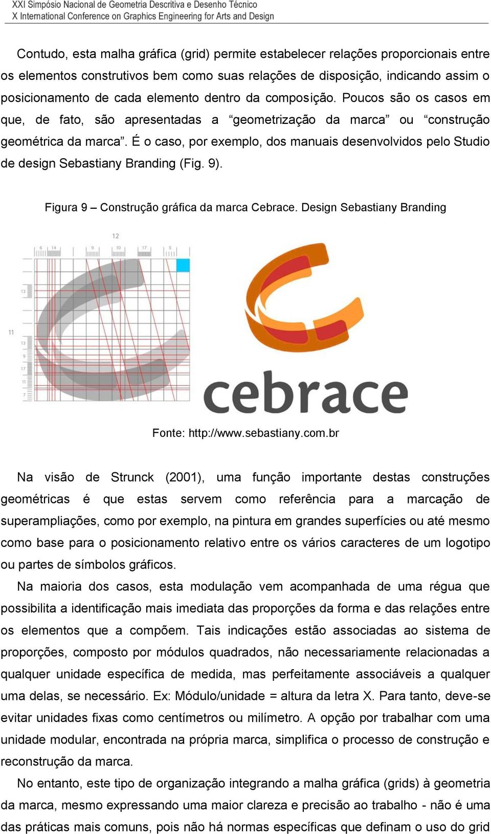 É o caso, por exemplo, dos manuais desenvolvidos pelo Studio de design Sebastiany Branding (Fig. 9). Figura 9 Construção gráfica da marca Cebrace. Design Sebastiany Branding Fonte: http://www.