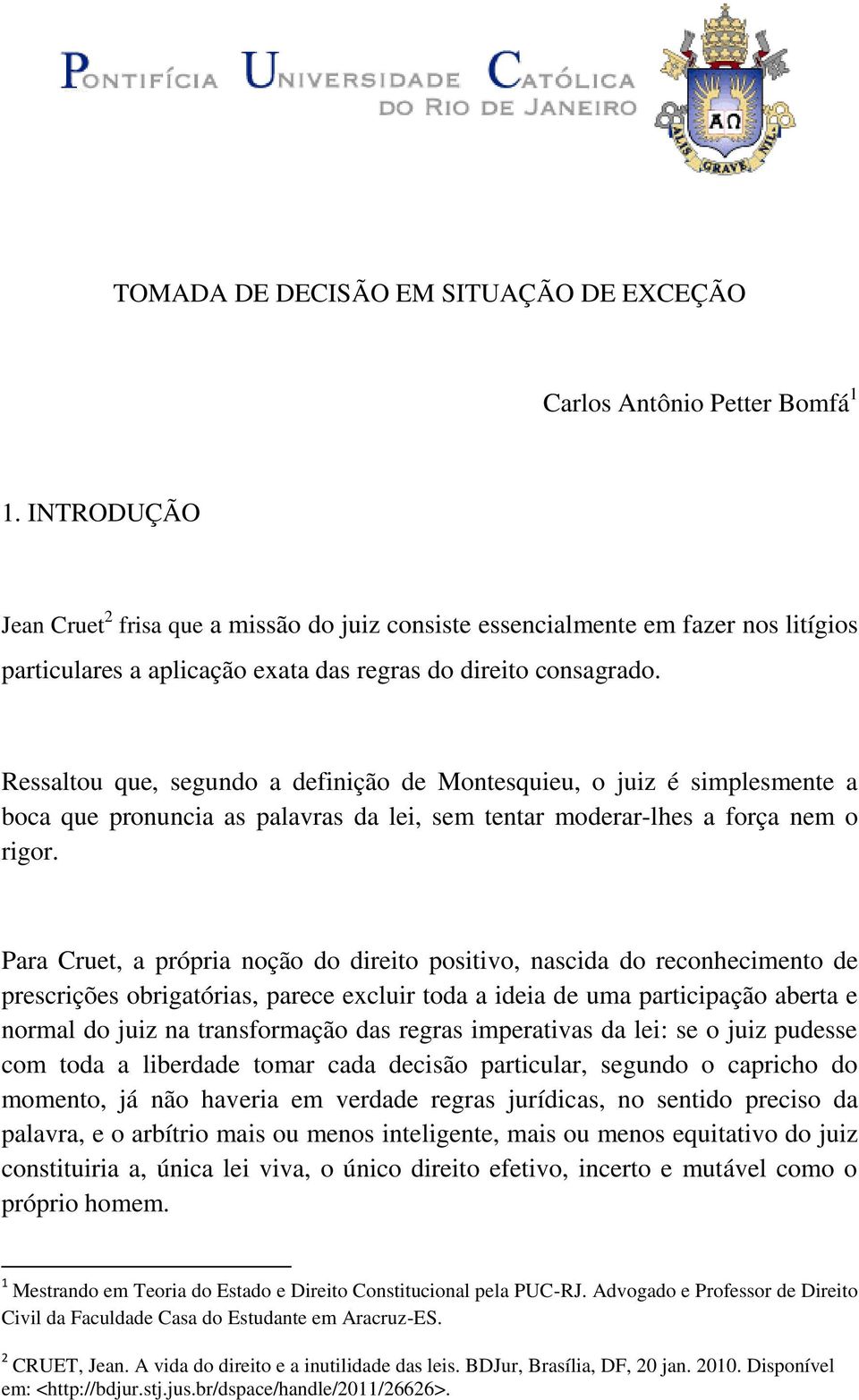 Ressaltou que, segundo a definição de Montesquieu, o juiz é simplesmente a boca que pronuncia as palavras da lei, sem tentar moderar-lhes a força nem o rigor.