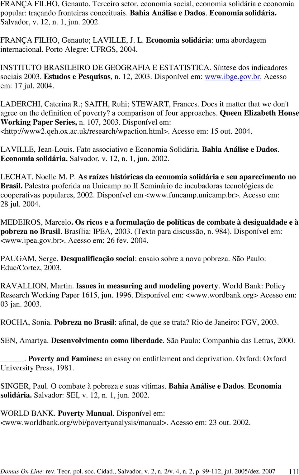 Síntese dos indicadores sociais 2003. Estudos e Pesquisas, n. 12, 2003. Disponível em: www.ibge.gov.br. Acesso em: 17 jul. 2004. LADERCHI, Caterina R.; SAITH, Ruhi; STEWART, Frances.