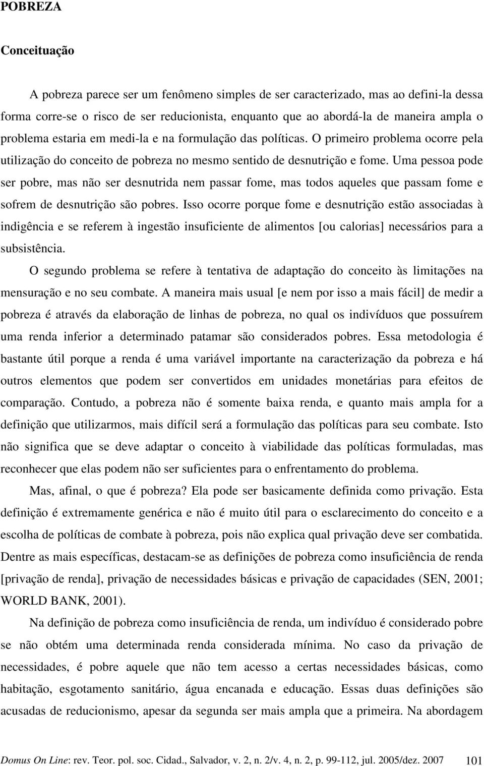 Uma pessoa pode ser pobre, mas não ser desnutrida nem passar fome, mas todos aqueles que passam fome e sofrem de desnutrição são pobres.