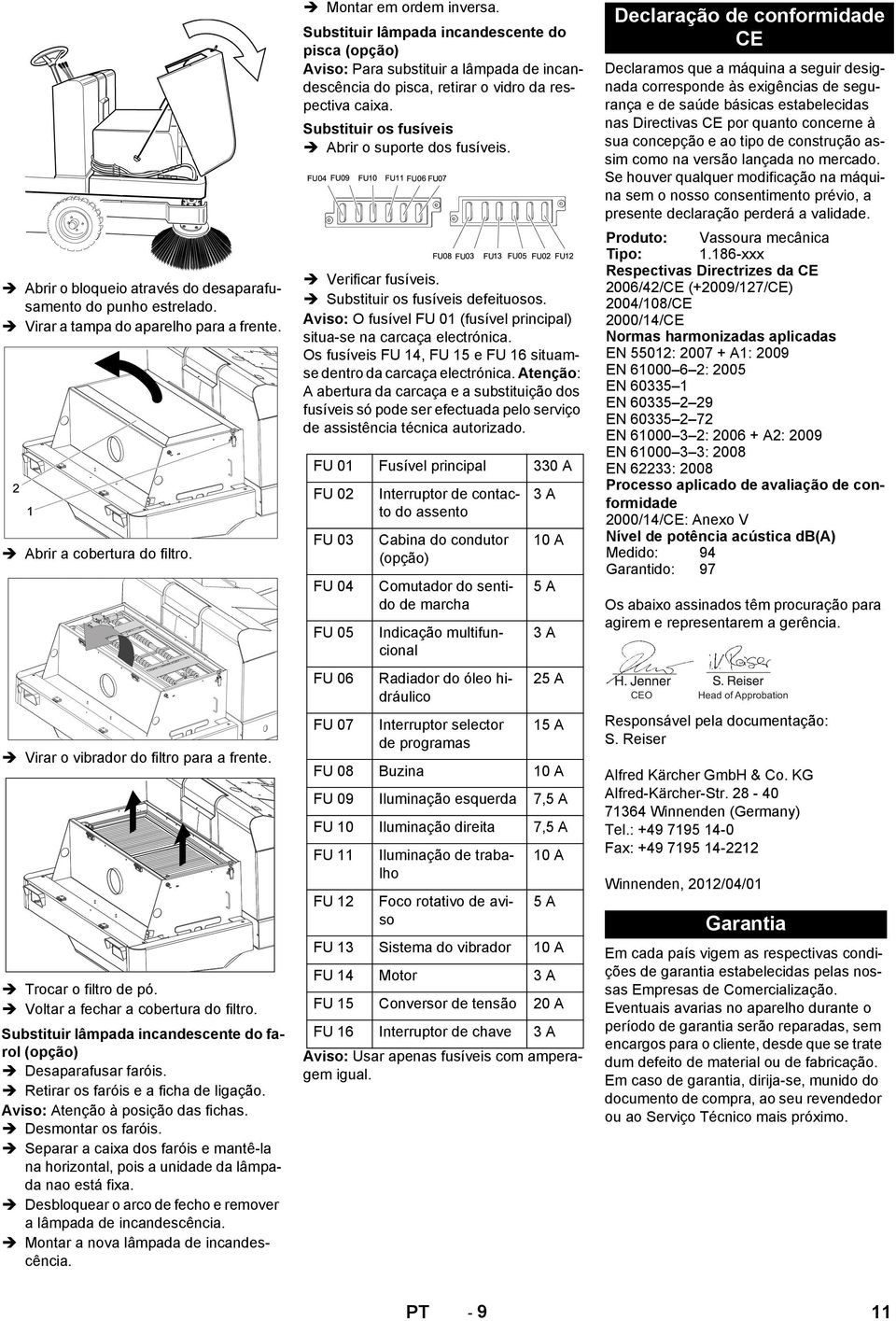 Separar a caixa dos faróis e mantê-la na horizontal, pois a unidade da lâmpada nao está fixa. Desbloquear o arco de fecho e remover a lâmpada de incandescência.