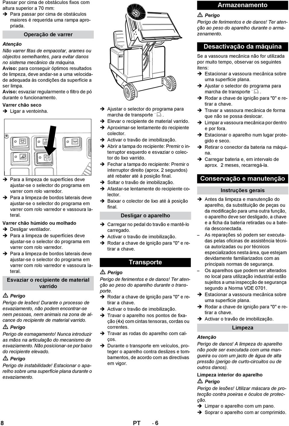 Aviso: para conseguir óptimos resultados de limpeza, deve andar-se a uma velocidade adequada às condições da superfície a ser limpa.