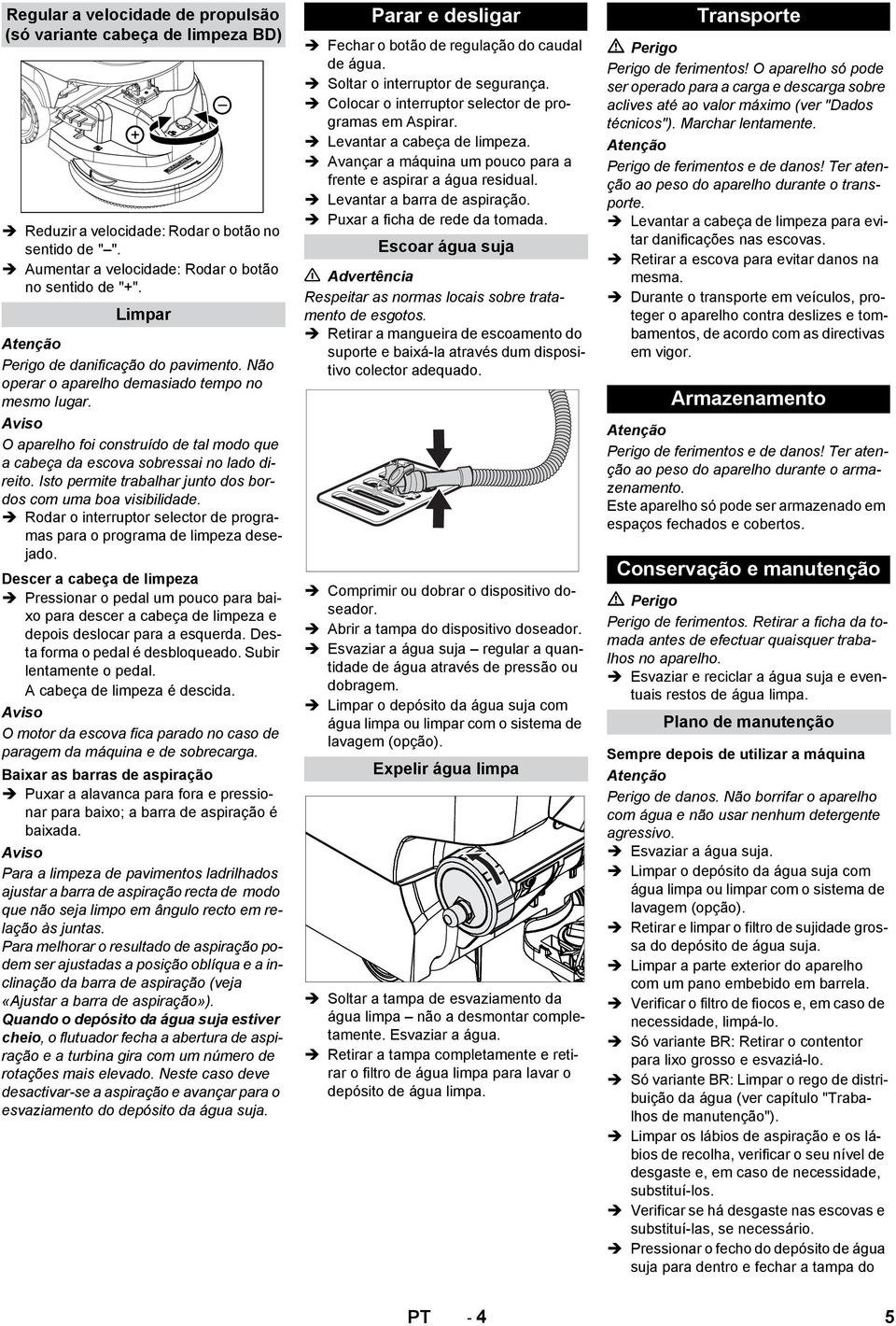 Isto permite trabalhar junto dos bordos com uma boa visibilidade. Rodar o interruptor selector de programas para o programa de limpeza desejado.