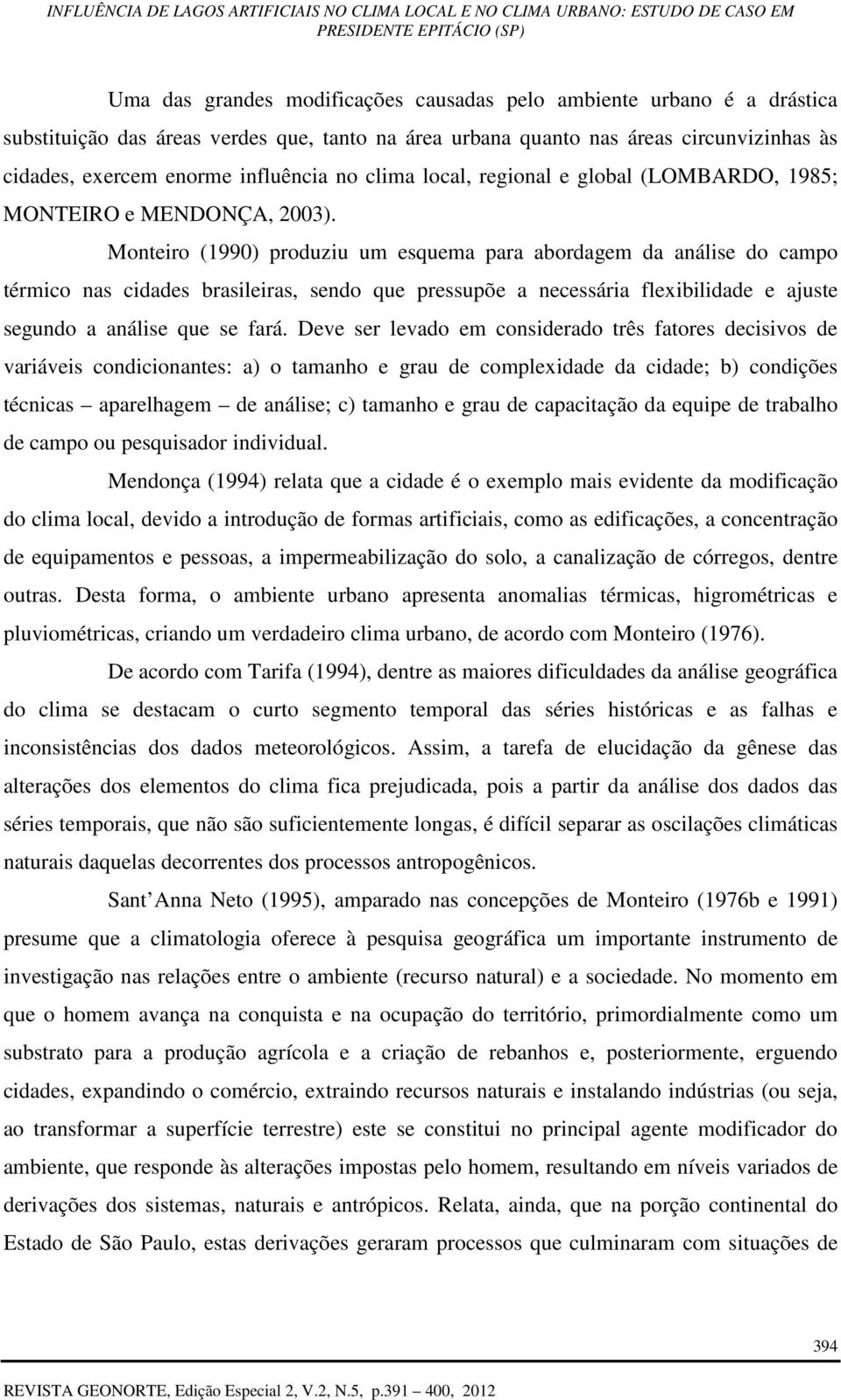 Monteiro (1990) produziu um esquema para abordagem da análise do campo térmico nas cidades brasileiras, sendo que pressupõe a necessária flexibilidade e ajuste segundo a análise que se fará.