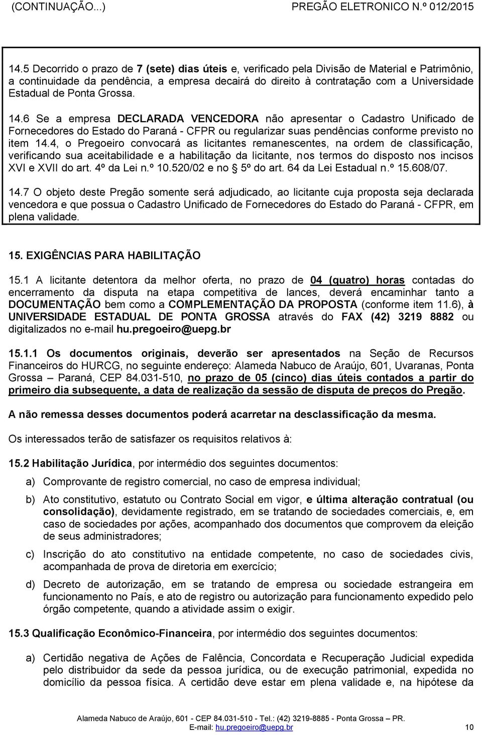 4, o Pregoeiro convocará as licitantes remanescentes, na ordem de classificação, verificando sua aceitabilidade e a habilitação da licitante, nos termos do disposto nos incisos XVI e XVII do art.