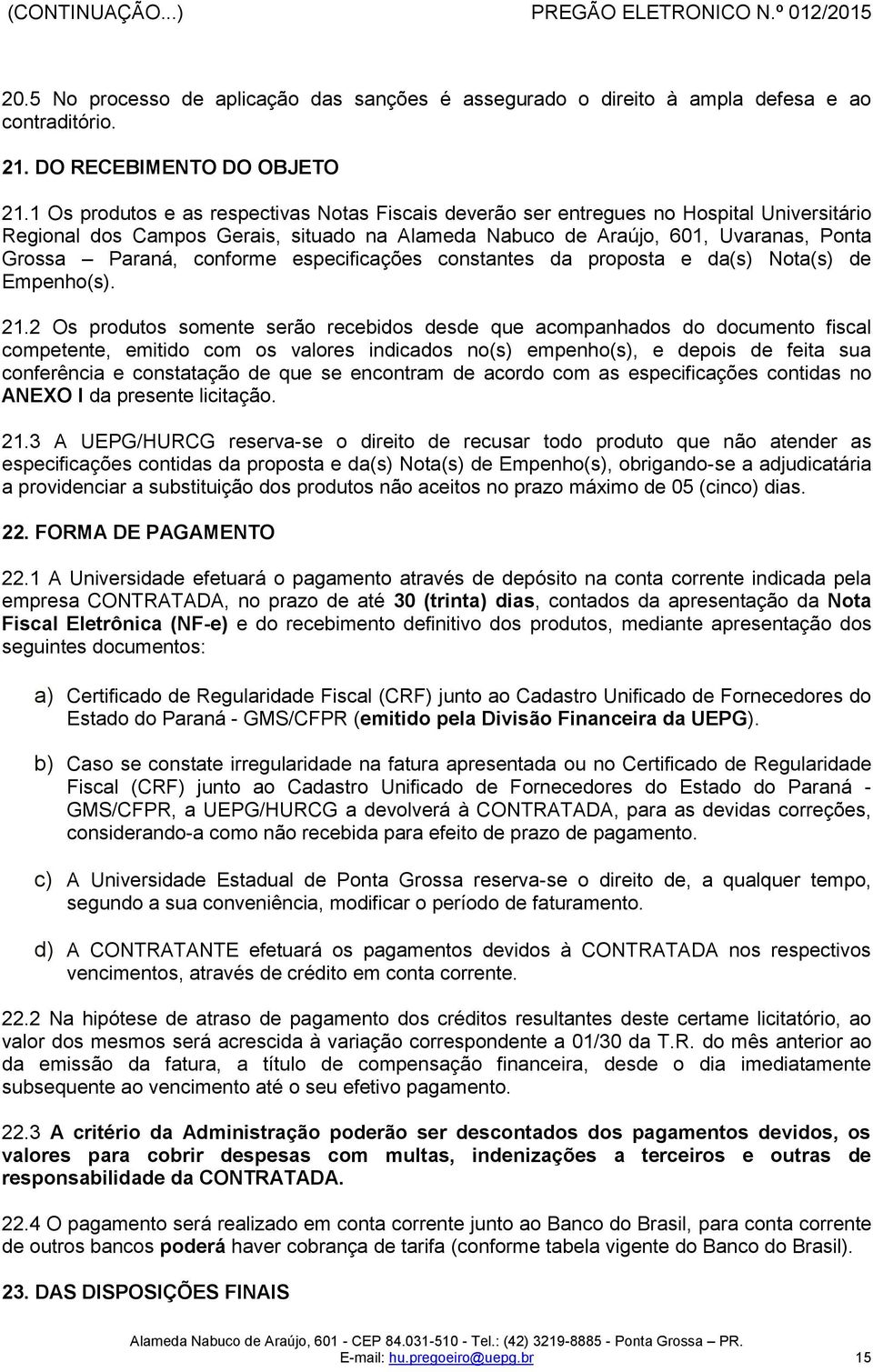 conforme especificações constantes da proposta e da(s) Nota(s) de Empenho(s). 21.